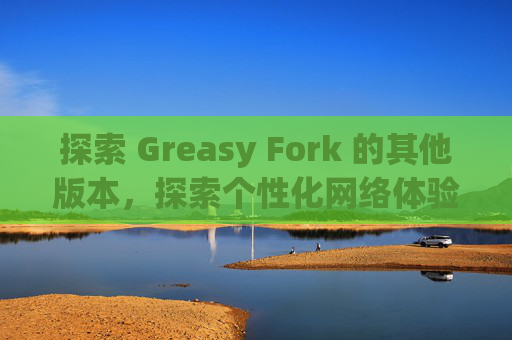 探索 Greasy Fork 的其他版本，探索个性化网络体验的更多可能