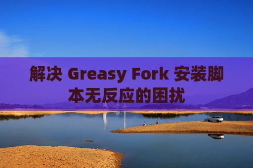 解决 Greasy Fork 安装脚本无反应的困扰