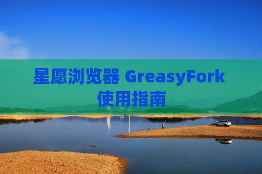星愿浏览器 GreasyFork 使用指南