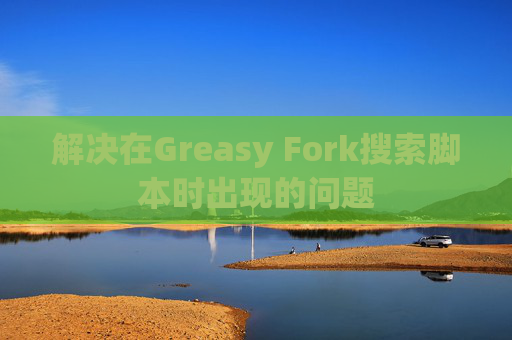 解决在Greasy Fork搜索脚本时出现的问题